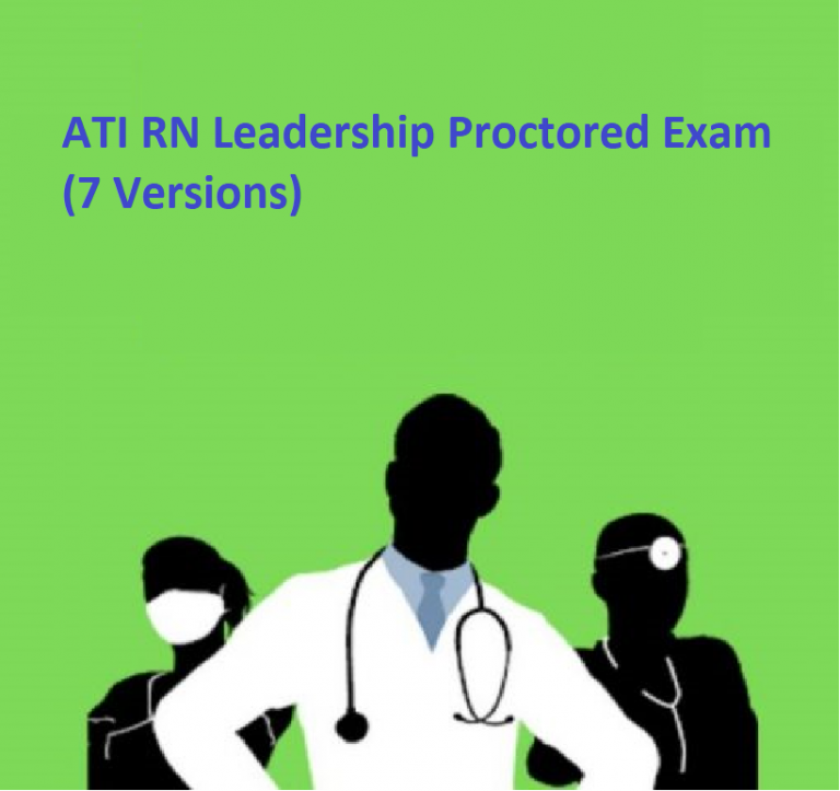 ATI RN Leadership Proctored Exam (7 Versions)(LATEST202021, All